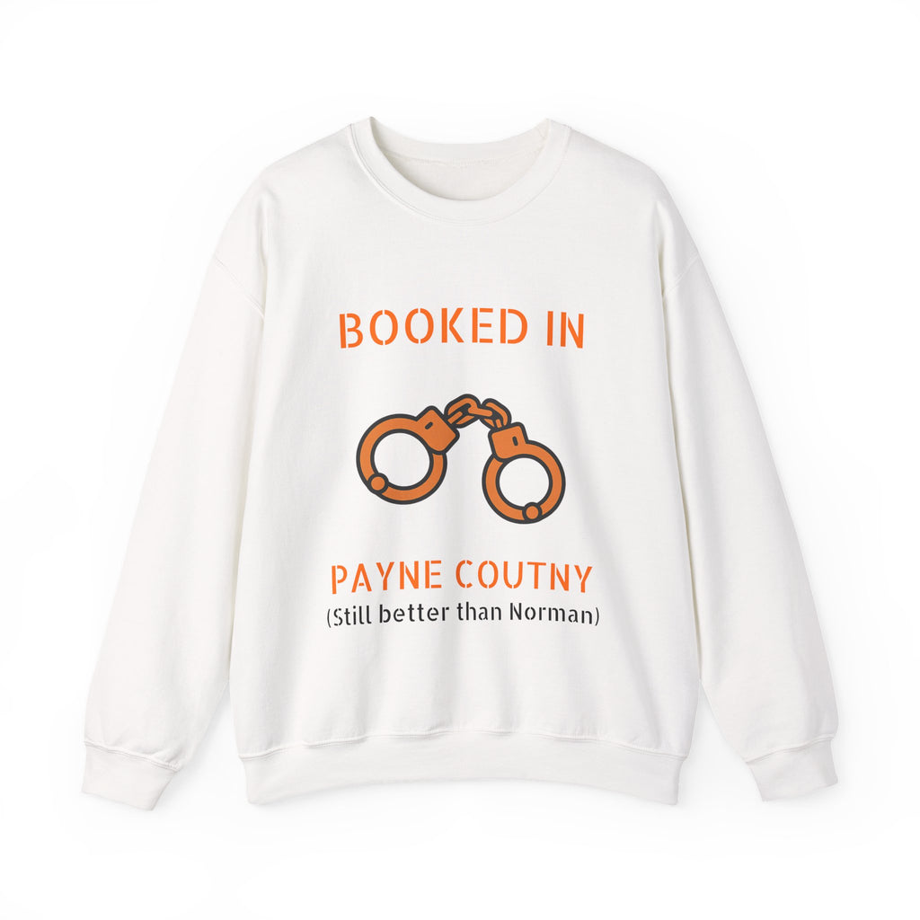 Booked In Payne County Sweatshirt — Funny Oklahoma County Sheriff Jail Humor